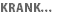 KRANK...